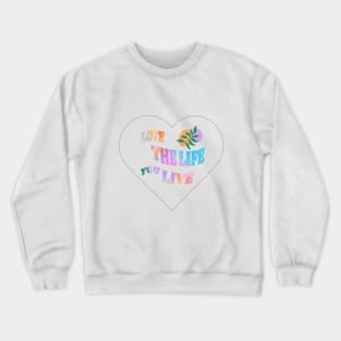 Love the Life you live Crewneck Sweatshirt